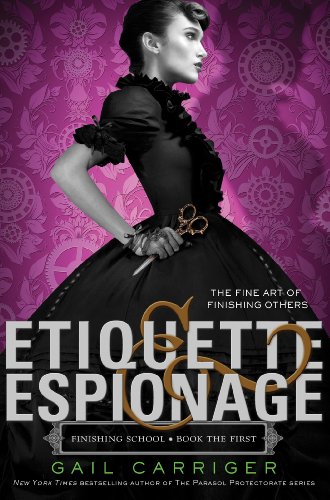Etiquette & Espionage (Finishing School Series Book 1) by Gail Carriger
