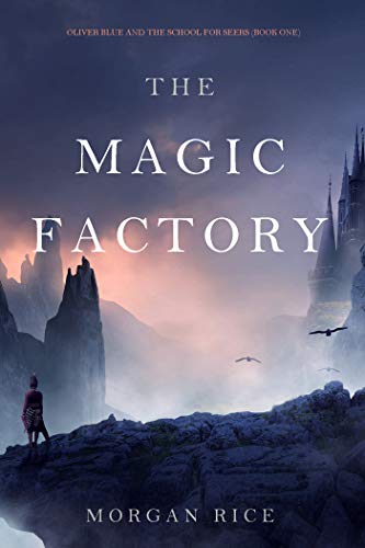 The Magic Factory (Oliver Blue and the School for Seers—Book One) by Morgan Rice